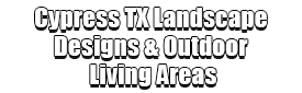 Cypress TX Landscape Designs & Outdoor Living Areas Logo-We offer Landscape Design, Outdoor Patios & Pergolas, Outdoor Living Spaces, Stonescapes, Residential & Commercial Landscaping, Irrigation Installation & Repairs, Drainage Systems, Landscape Lighting, Outdoor Living Spaces, Tree Service, Lawn Service, and more.